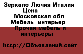 Зеркало Лючия Италия › Цена ­ 9 000 - Московская обл. Мебель, интерьер » Прочая мебель и интерьеры   